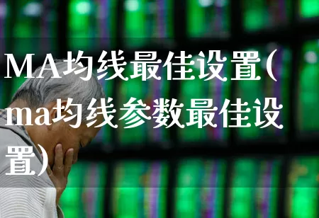 MA均线最佳设置(ma均线参数最佳设置)_https://www.wanyuyiyao.com_上交所_第1张