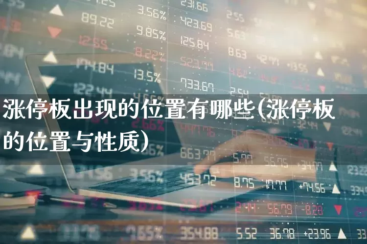 涨停板出现的位置有哪些(涨停板的位置与性质)_https://www.wanyuyiyao.com_深交所_第1张
