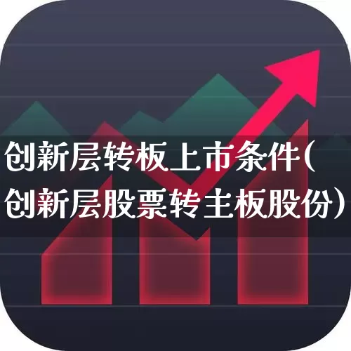 创新层转板上市条件(创新层股票转主板股份)_https://www.wanyuyiyao.com_创业板_第1张