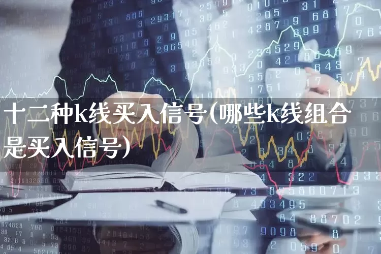 十二种k线买入信号(哪些k线组合是买入信号)_https://www.wanyuyiyao.com_创业板_第1张