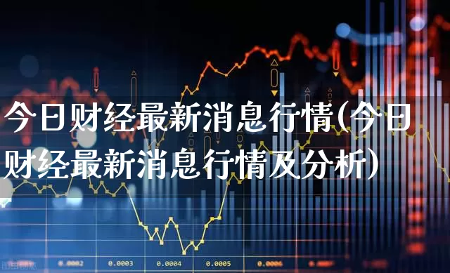 今日财经最新消息行情(今日财经最新消息行情及分析)_https://www.wanyuyiyao.com_创业板_第1张