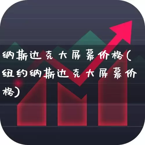 纳斯达克大屏幕价格(纽约纳斯达克大屏幕价格)_https://www.wanyuyiyao.com_上交所_第1张