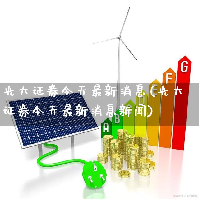光大证券今天最新消息(光大证券今天最新消息新闻)_https://www.wanyuyiyao.com_上交所_第1张