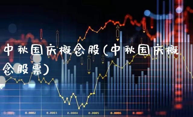 中秋国庆概念股(中秋国庆概念股票)_https://www.wanyuyiyao.com_深交所_第1张