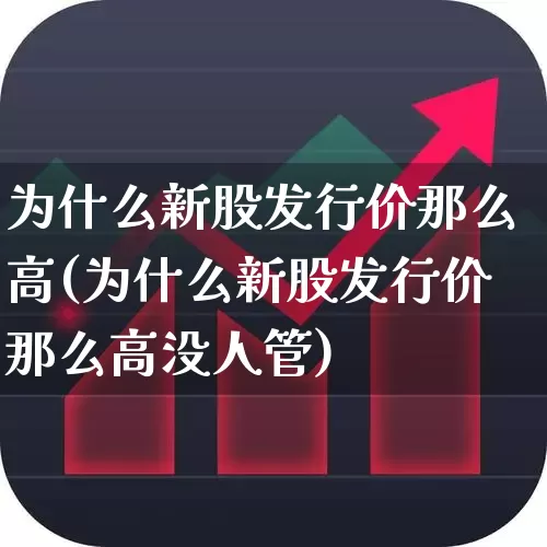 为什么新股发行价那么高(为什么新股发行价那么高没人管)_https://www.wanyuyiyao.com_科创板_第1张