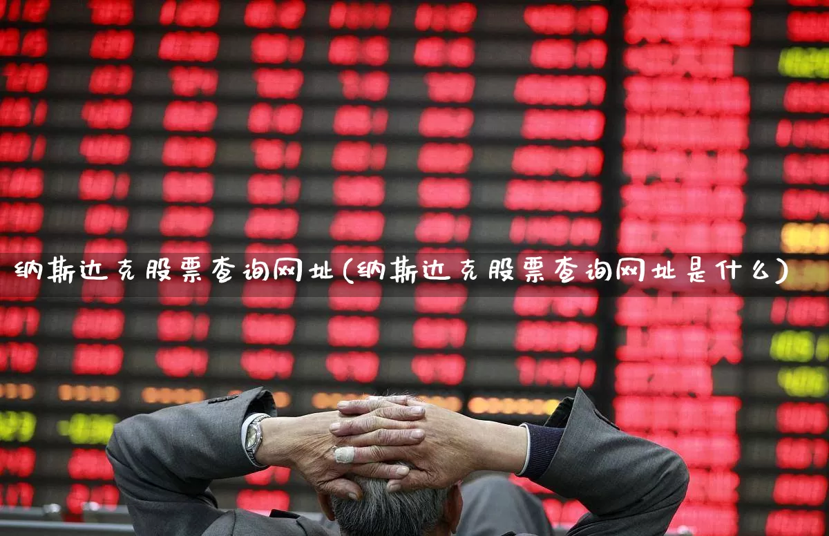 纳斯达克股票查询网址(纳斯达克股票查询网址是什么)_https://www.wanyuyiyao.com_上交所_第1张