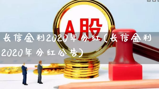 长信金利2020年分红(长信金利2020年分红公告)_https://www.wanyuyiyao.com_上交所_第1张