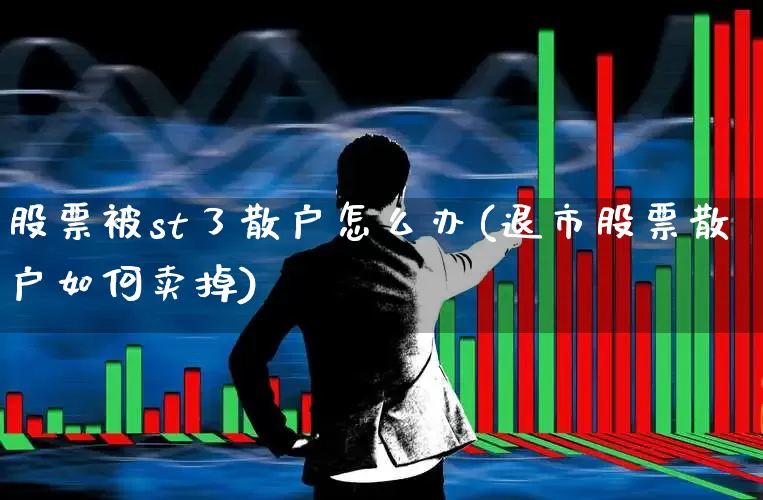 股票被st了散户怎么办(退市股票散户如何卖掉)_https://www.wanyuyiyao.com_深交所_第1张