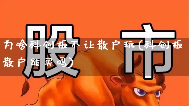 为啥科创板不让散户玩(科创板散户能买吗)_https://www.wanyuyiyao.com_深交所_第1张