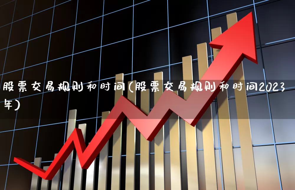 股票交易规则和时间(股票交易规则和时间2023年)_https://www.wanyuyiyao.com_科创板_第1张