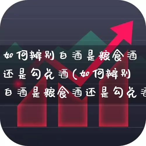 如何辨别白酒是粮食酒还是勾兑酒(如何辨别白酒是粮食酒还是勾兑酒看颜色)_https://www.wanyuyiyao.com_深交所_第1张