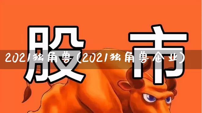 2021独角兽(2021独角兽企业)_https://www.wanyuyiyao.com_科创板_第1张