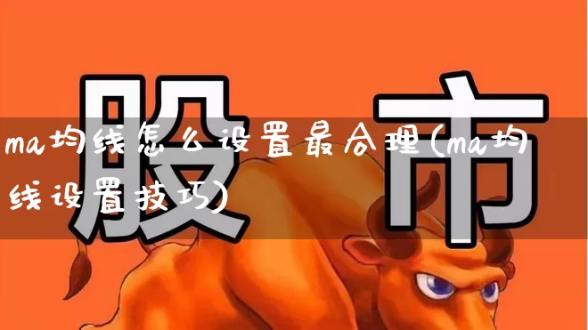 ma均线怎么设置最合理(ma均线设置技巧)_https://www.wanyuyiyao.com_科创板_第1张