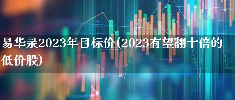 易华录2023年目标价(2023有望翻十倍的低价股)_https://www.wanyuyiyao.com_上交所_第1张