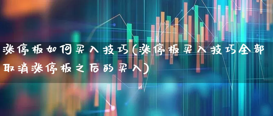 涨停板如何买入技巧(涨停板买入技巧全部取消涨停板之后的买入)_https://www.wanyuyiyao.com_创业板_第1张