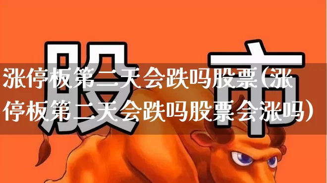 涨停板第二天会跌吗股票(涨停板第二天会跌吗股票会涨吗)_https://www.wanyuyiyao.com_科创板_第1张
