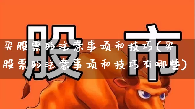 买股票的注意事项和技巧(买股票的注意事项和技巧有哪些)_https://www.wanyuyiyao.com_北交所_第1张