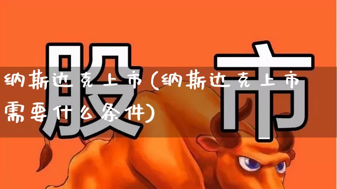 纳斯达克上市(纳斯达克上市需要什么条件)_https://www.wanyuyiyao.com_创业板_第1张