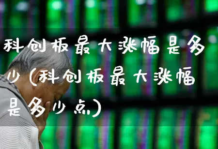 科创板最大涨幅是多少(科创板最大涨幅是多少点)_https://www.wanyuyiyao.com_创业板_第1张