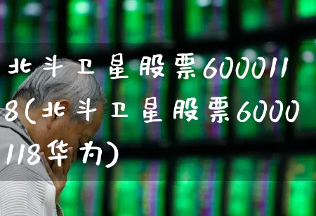 北斗卫星股票6000118(北斗卫星股票6000118华为)_https://www.wanyuyiyao.com_科创板_第1张