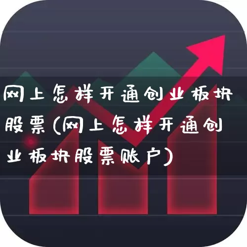 网上怎样开通创业板块股票(网上怎样开通创业板块股票账户)_https://www.wanyuyiyao.com_深交所_第1张