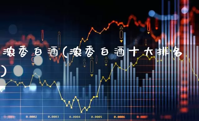 浓香白酒(浓香白酒十大排名)_https://www.wanyuyiyao.com_创业板_第1张