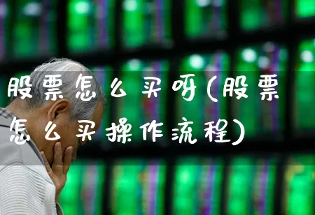 股票怎么买呀(股票怎么买操作流程)_https://www.wanyuyiyao.com_创业板_第1张