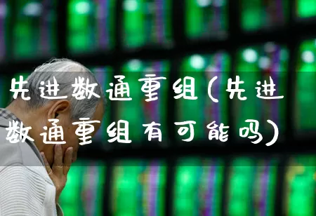 先进数通重组(先进数通重组有可能吗)_https://www.wanyuyiyao.com_上交所_第1张
