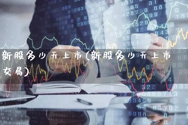 新股多少天上市(新股多少天上市交易)_https://www.wanyuyiyao.com_深交所_第1张