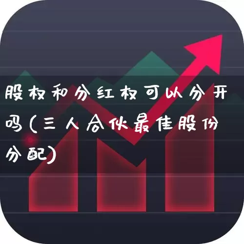股权和分红权可以分开吗(三人合伙最佳股份分配)_https://www.wanyuyiyao.com_北交所_第1张