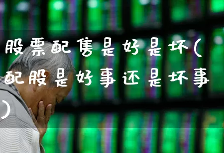 股票配售是好是坏(配股是好事还是坏事)_https://www.wanyuyiyao.com_北交所_第1张