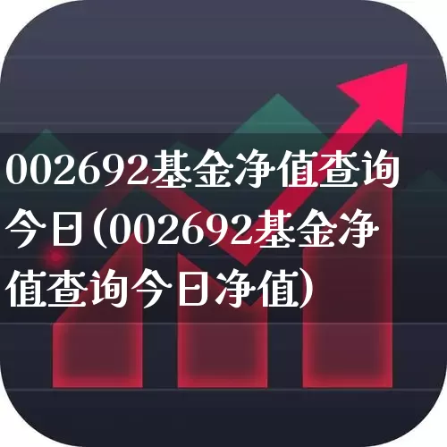002692基金净值查询今日(002692基金净值查询今日净值)_https://www.wanyuyiyao.com_上交所_第1张