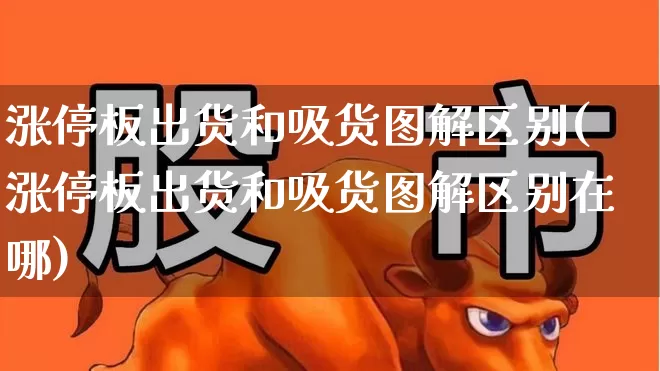 涨停板出货和吸货图解区别(涨停板出货和吸货图解区别在哪)_https://www.wanyuyiyao.com_上交所_第1张