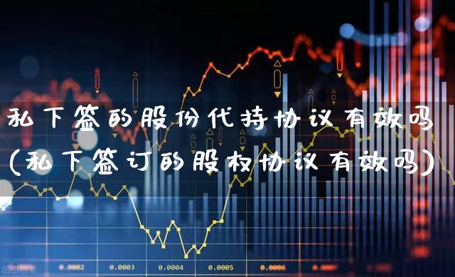 私下签的股份代持协议有效吗(私下签订的股权协议有效吗)_https://www.wanyuyiyao.com_北交所_第1张