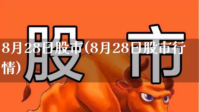 8月28日股市(8月28日股市行情)_https://www.wanyuyiyao.com_上交所_第1张