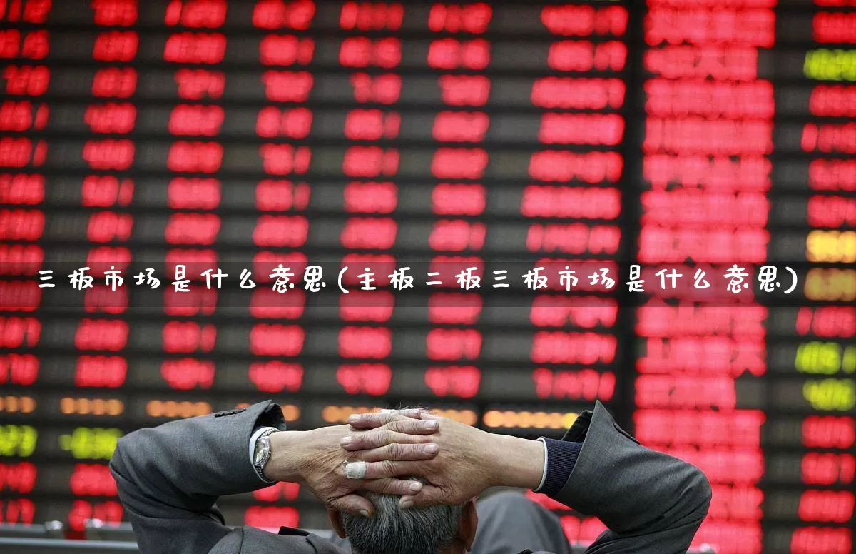 三板市场是什么意思(主板二板三板市场是什么意思)_https://www.wanyuyiyao.com_深交所_第1张