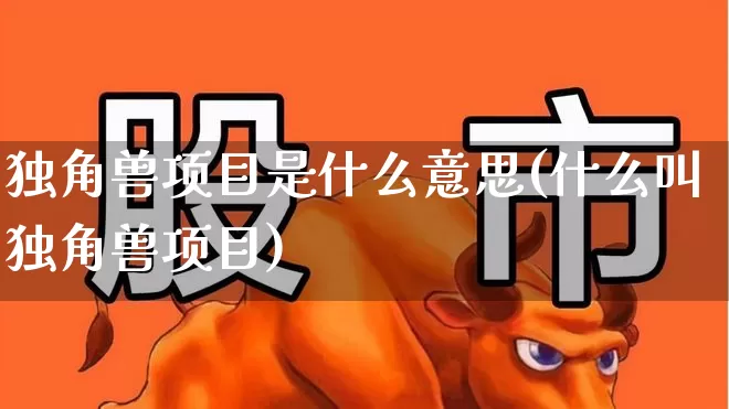 独角兽项目是什么意思(什么叫独角兽项目)_https://www.wanyuyiyao.com_创业板_第1张