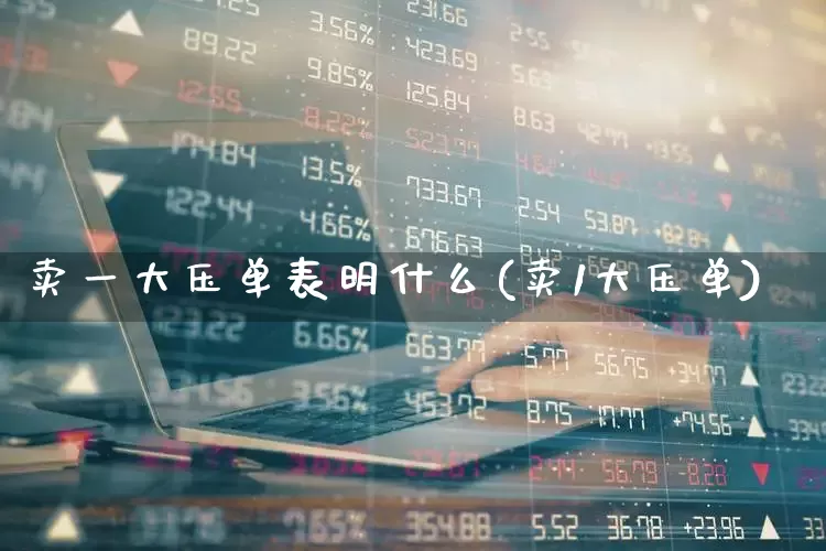 卖一大压单表明什么(卖1大压单)_https://www.wanyuyiyao.com_科创板_第1张