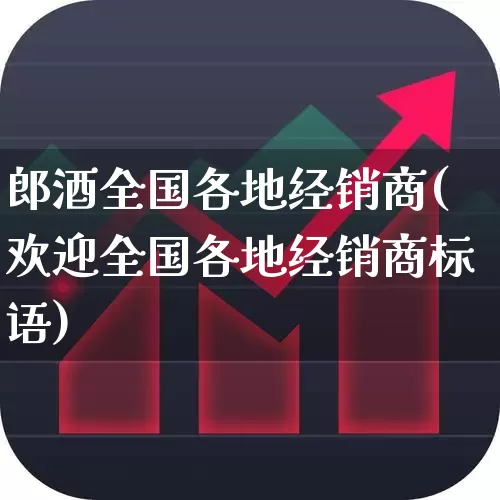 郎酒全国各地经销商(欢迎全国各地经销商标语)_https://www.wanyuyiyao.com_创业板_第1张