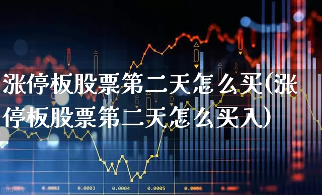 涨停板股票第二天怎么买(涨停板股票第二天怎么买入)_https://www.wanyuyiyao.com_深交所_第1张