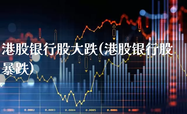 港股银行股大跌(港股银行股暴跌)_https://www.wanyuyiyao.com_创业板_第1张