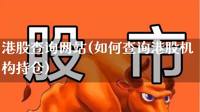 港股查询网站(如何查询港股机构持仓)_https://www.wanyuyiyao.com_创业板_第1张