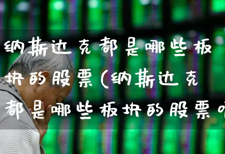 纳斯达克都是哪些板块的股票(纳斯达克都是哪些板块的股票呢)_https://www.wanyuyiyao.com_创业板_第1张