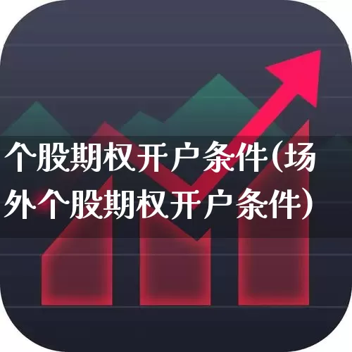 个股期权开户条件(场外个股期权开户条件)_https://www.wanyuyiyao.com_创业板_第1张