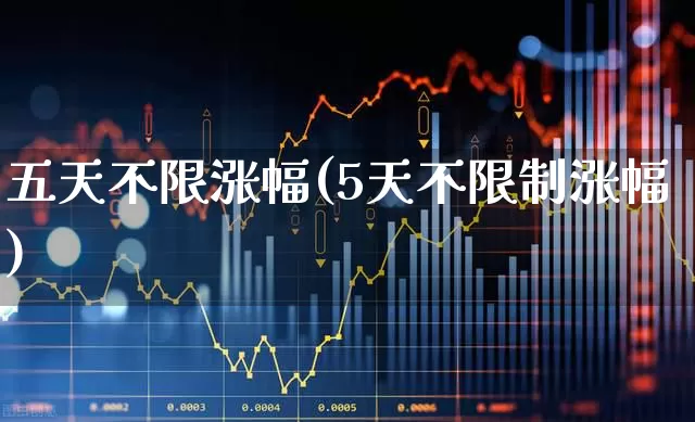 五天不限涨幅(5天不限制涨幅)_https://www.wanyuyiyao.com_深交所_第1张