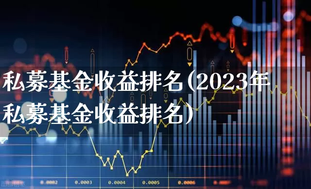 私募基金收益排名(2023年私募基金收益排名)_https://www.wanyuyiyao.com_创业板_第1张