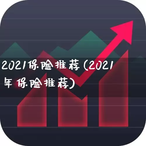 2021保险推荐(2021年保险推荐)_https://www.wanyuyiyao.com_北交所_第1张