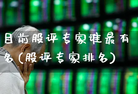 目前股评专家谁最有名(股评专家排名)_https://www.wanyuyiyao.com_创业板_第1张
