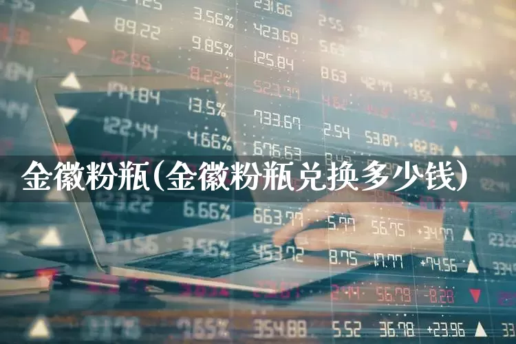 金徽粉瓶(金徽粉瓶兑换多少钱)_https://www.wanyuyiyao.com_北交所_第1张