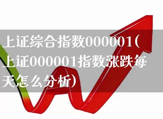 上证综合指数000001(上证000001指数涨跌每天怎么分析)_https://www.wanyuyiyao.com_创业板_第1张